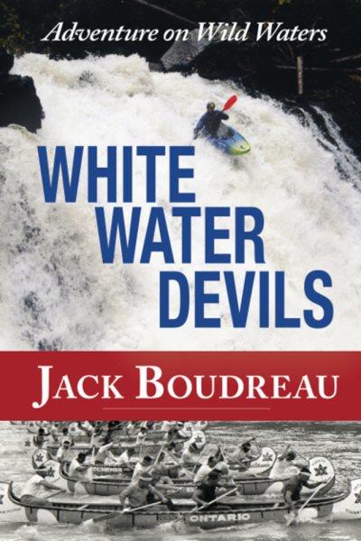 Whitewater devils : adventure on wild waters / Jack Boudreau.