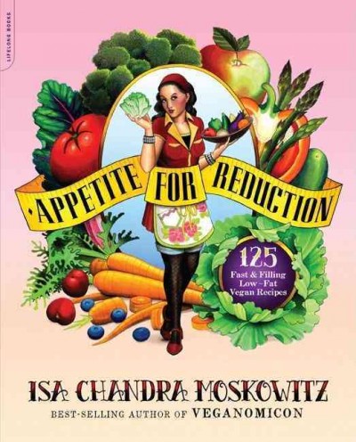Appetite for reduction : 125 fast & filling low-fat vegan recipes / Isa Chandra Moskowitz ; with Matthew Ruscigno.
