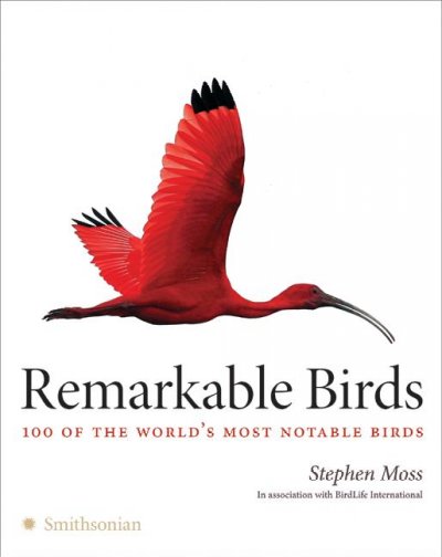 Remarkable birds : 100 of the world's most notable birds / Stephen Moss.