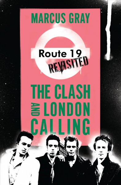 Route 19 revisited : the Clash and London calling / Marcus Gray.