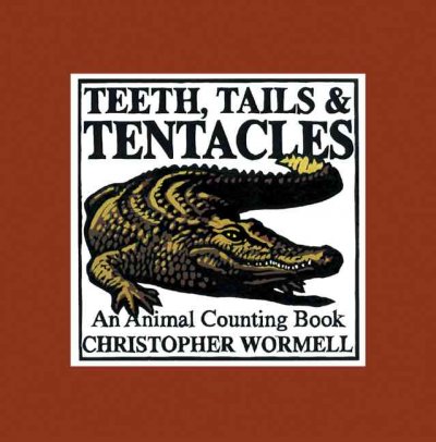 Teeth, tails & tentacles : an animal counting book / by Christopher Wormell.