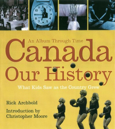 Canada - our history : an album through time / Rick Archbold ; introduction by Christopher Moore.