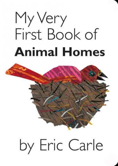 My very first book of animal homes / by Eric Carle. --.