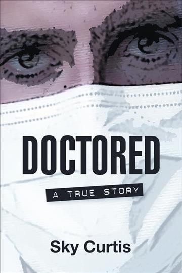 Doctored : a true story / Sky Curtis.