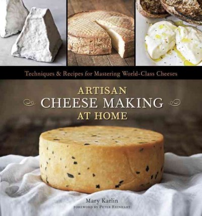 Artisan cheese making at home : techniques and recipes for mastering world-class cheeses / Mary Karlin ; photography by Ed Anderson.