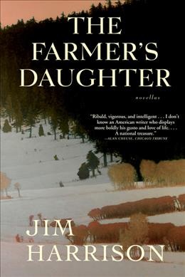 The farmer's daughter / Jim Harrison.