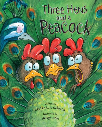 Three hens and a peacock / written by Lester L. Laminack ; illustrated by Henry Cole.