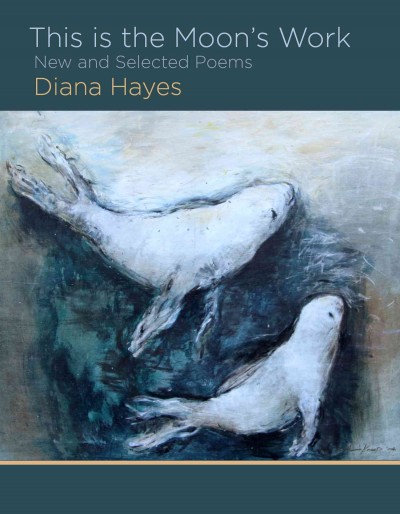 This is the moon's work : new and selected poems / Diana Hayes.