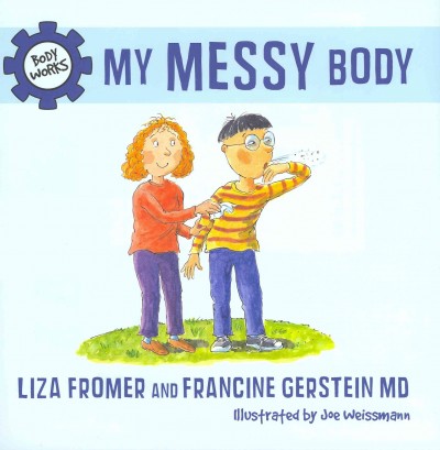 My messy body / Liza Fromer and Francine Gerstein ; illustrated by Joe Weissmann.