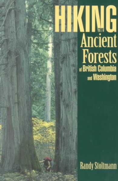 Hiking the ancient forests of British Columbia and Washington / Randy Stoltman.