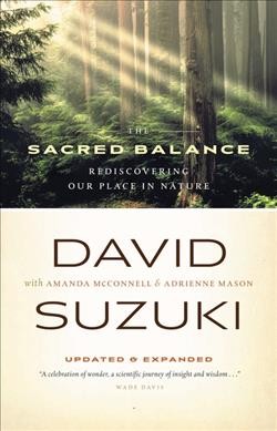 The Sacred balance : rediscovering our place in nature / David Suzuki with Amanda McConnell & Adrienne Mason.