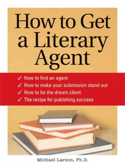 How to get a literary agent / Michael Larsen.