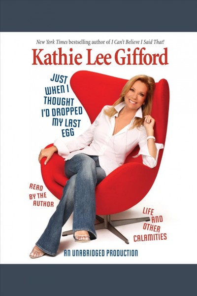 Just when I thought I'd dropped my last egg [electronic resource] : life and other calamities / Kathie Lee Gifford.