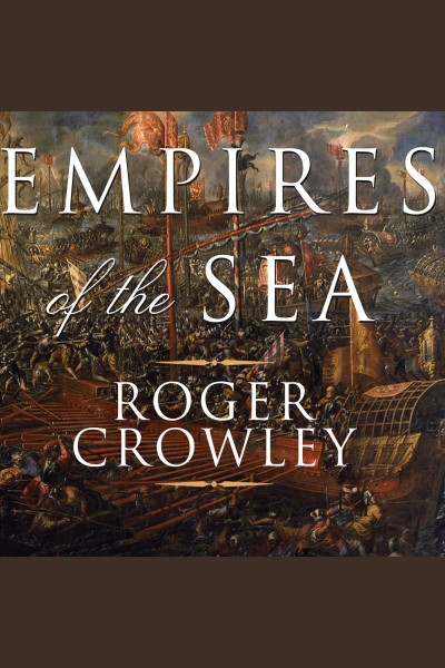 Empires of the sea [electronic resource] : the siege of Malta, the battle of Lepanto, and the contest for the center of the world / Roger Crowley.