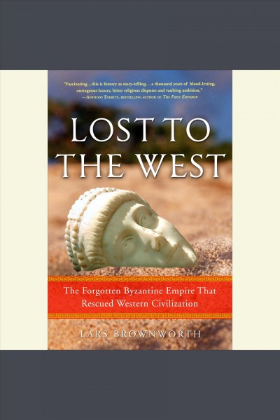 Lost to the West [electronic resource] : the forgotten Byzantine Empire that rescued Western civilization / Lars Brownworth.