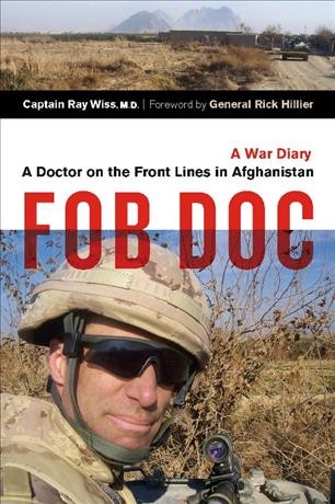 FOB doc [electronic resource] : a doctor on the front lines in Afghanistan : a war diary / Ray Wiss.