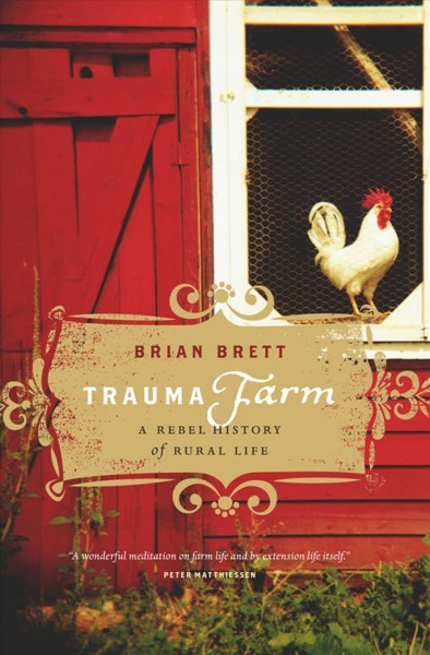 Trauma farm [electronic resource] : a rebel history of rural life / Brian Brett.