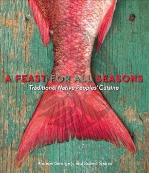 A feast for all seasons [electronic resource] : traditional native people's cuisine / Andrew George Jr. and Robert Gairns.