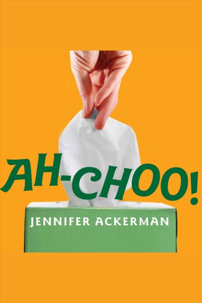 Ah-choo! [electronic resource] : [the uncommon life of your common cold] / Jennifer Ackerman.
