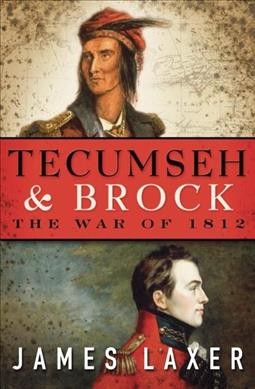 Tecumseh and Brock : the War of 1812 / James Laxer.