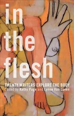 In the flesh : twenty writers explore the body / Kathy Page and Lynne Van Luven.