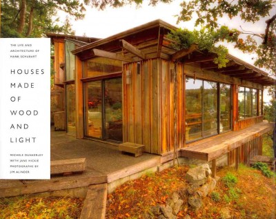 Houses made of wood and light : the life and architecture of Hank Schubart / by Michele Dunkerley with Jane Hickie ; photographs by Jim Alinder.