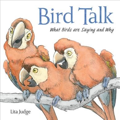 Bird talk : what birds are saying and why / Lita Judge.