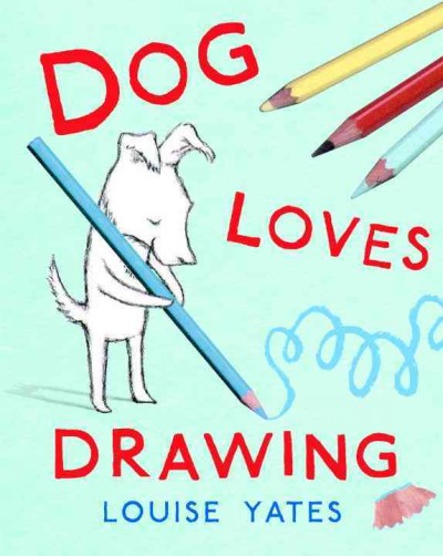 Dog loves drawing / Louise Yates.