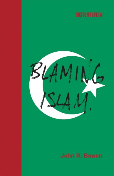 Blaming Islam / John R. Bowen.