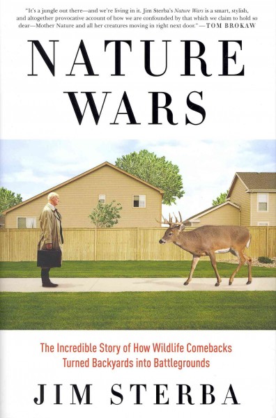 Nature wars : the incredible story of how wildlife comebacks turned backyards into battlegrounds / Jim Sterba.