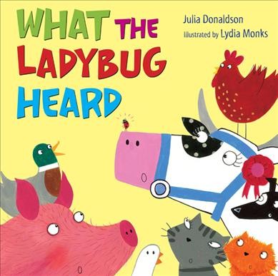 What the ladybug heard / Julia Donaldson ; illustrated by Lydia Monks.