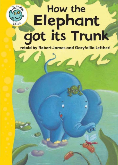 How the elephant got its trunk / retold by Robert James ; illustrated by Garyfallia Leftheri.