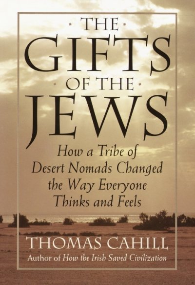 Gifts of the Jews how a tribe of desert nomads changed the way everyone thinks and feels