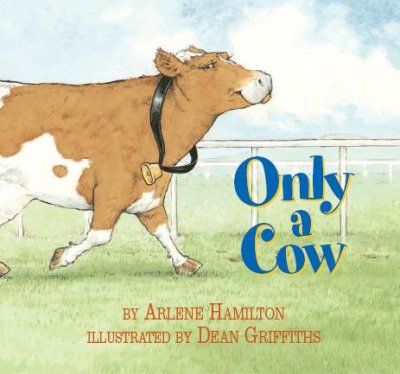 Only a cow by Arlene Hamilton ; illustrated by Dean Griffiths.