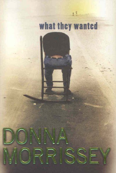 What they wanted / Donna Morrissey.