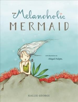 The melancholic mermaid / written by Kallie George ; illustrated by Abigail Halpin.