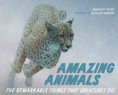 Amazing animals : the remarkable things that creatures do / Margriet Ruurs ; illustrator, W. Allan Hancock.