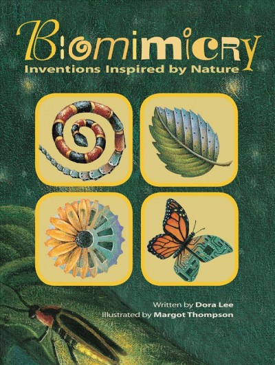Biomimicry : inventions inspired by nature / written by Dora Lee ; illustrated by Margot Thompson.