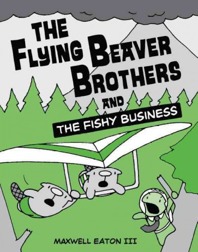 The flying beaver brothers and the fishy business / Maxwell Eaton III.