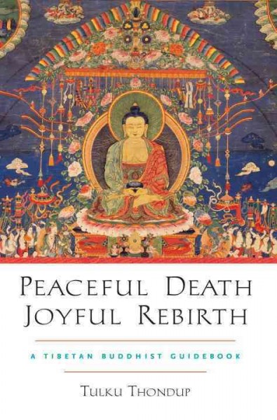 Peaceful death, joyful rebirth : a Tibetan Buddhist guidebook / Tulku Thondup ; edited by Harold Talbott.