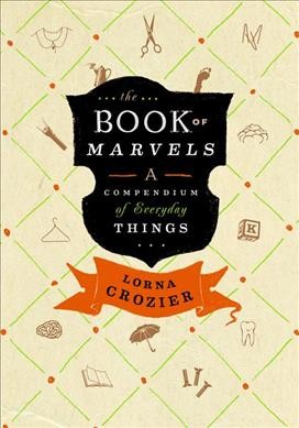 The book of marvels : a compendium of everyday things / Lorna Crozier.