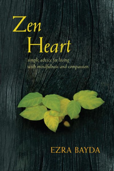 Zen heart : simple advice for living with mindfulness and compassion / Ezra Bayda.