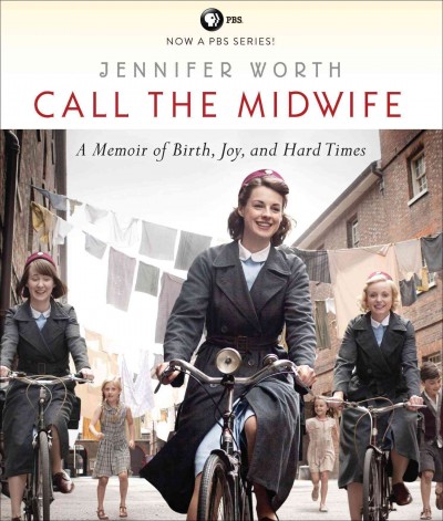 Call the midwife [sound recording] : [a memoir of birth, joy, and hard times] / Jennifer Worth.
