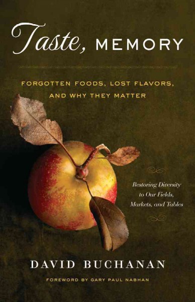 Taste, memory : forgotten foods, lost flavors, and why they matter / David Buchanan ; foreword by Gary Paul Nabhan.