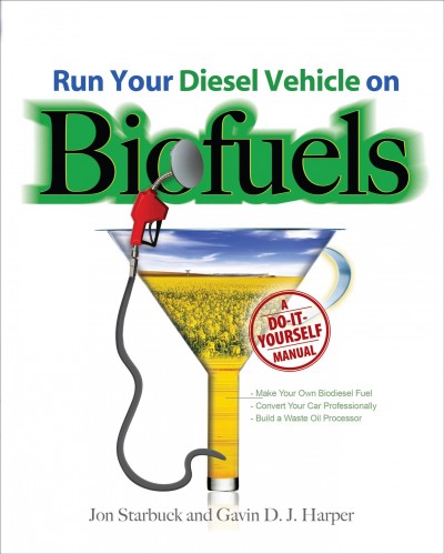Run your diesel vehicle on biofuels [electronic resource] : a do-it-yourself guide / Jon Starbuck and Gavin D.J. Harper.