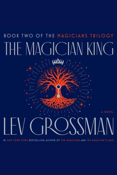 The magician king [electronic resource] : a novel / Lev Grossman.