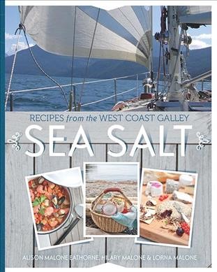Sea salt : recipes from the west coast galley / Alison Malone Eathorne, Hilary Malone & Lorna Malone.