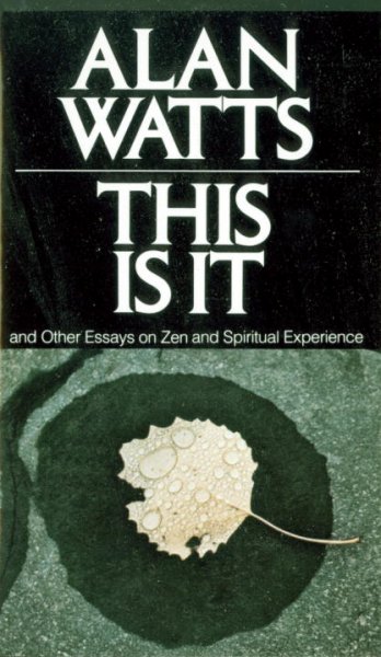 This is it, and other essays on Zen and spiritual experience [by] Alan Watts.