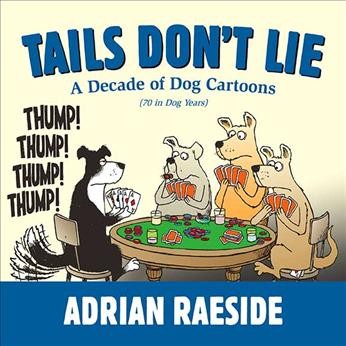 Tails don't lie : a decade of Adrian Raeside's dog cartoons (70 in dog years) / Adrian Raeside. 