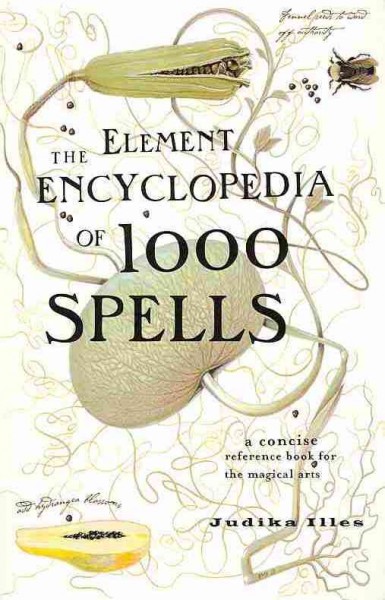 The element encyclopedia of 1000 spells : [a concise reference book for the magical arts] / Judika Illes.